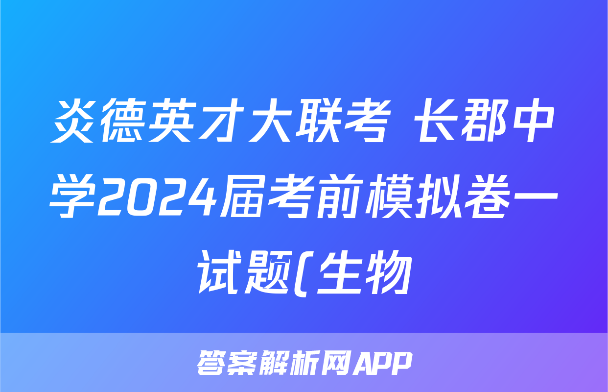 炎德英才大联考 长郡中学2024届考前模拟卷一试题(生物)